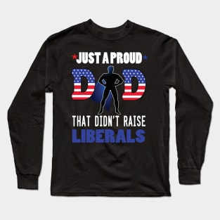 Just a proud dad that didn't raise liberal..father's day gift Long Sleeve T-Shirt